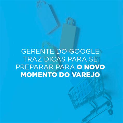 Gerente Do Google Traz Dicas Para Se Preparar Para O Novo Momento Do