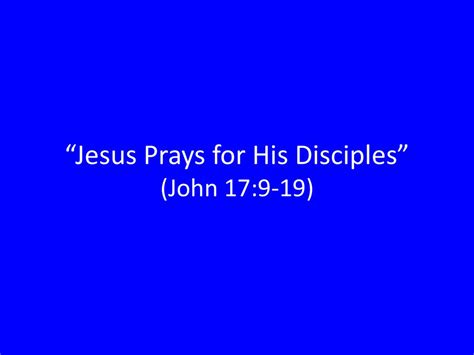 Jesus Prays For His Disciples” Ppt Download