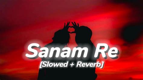 Sanam Re Arijit Singh Slowed And Reverb Sb Song Channel Youtube