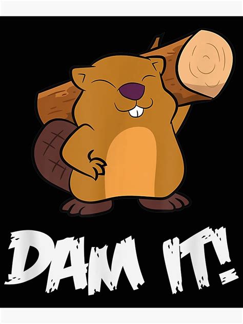 Funny Beaver Dam It Rodent Beaver Dam Poster For Sale By FrendaEvelyn