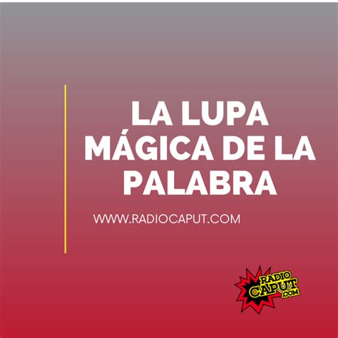 La Lupa Mágica de la Palabra Escucha los últimos programas RadioCut