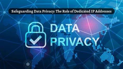 Safeguarding Data Privacy The Role Of Dedicated Ip Addresses