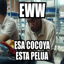 Meme Personalizado Eww Esa Cocoya Esta Pelua 4008015