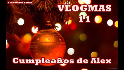 VLOGMAS 11 Cumpleaños de Alex YouTube