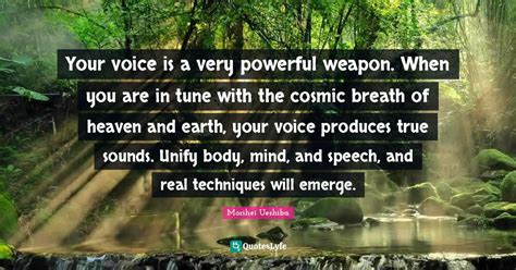 Your voice is a very powerful weapon. When you are in tune with the co ...