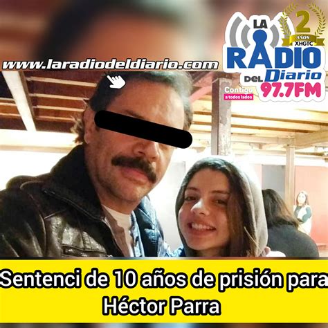 Sentencia De 10 Años De Prisión Para Héctor Parra La Radio Del Diario