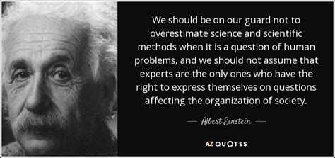 Albert Einstein quote: We should be on our guard not to overestimate science...