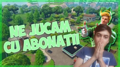 Fortnite Cu Abonatii Haide Si Tu YouTube