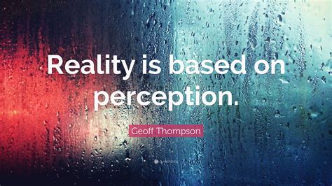 Geoff Thompson Quote Reality Is Based On Perception”