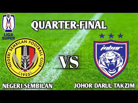 Negeri Sembilan Vs Johor Darul Takzim Malaysia Cup Quarter Final Live