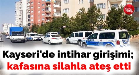 Kayseri De Intihar Giri Imi Kafas Na Silahla Ate Etti Kayseri