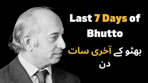 Last 7 Days Of Zulfikar Ali Bhutto Youtube