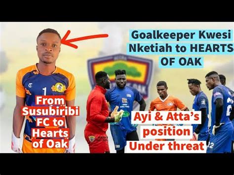 Hearts Of Oak Completes Signing Of Goalkeeper Kwesi Nketiah From