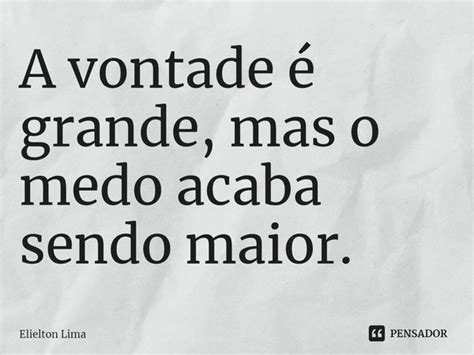 A vontade é grande mas o medo acaba Elielton Lima Pensador