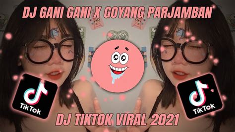 DJ TIK TOK VIRAL 2021 DJ GANI GANI X GOYANG PARJAMBAN DJ REMIX