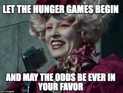 Meme Creator Funny Let The Hunger Games Begin And May The Odds Be