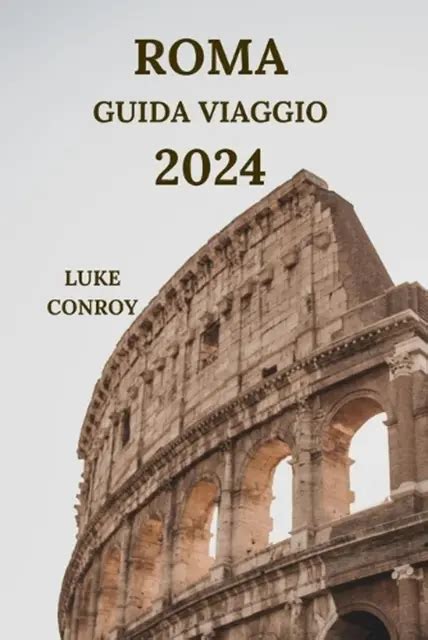 ROMA GUIDA VIAGGIO 2024 Scopri I Segreti Della Citt Eterna Italiana