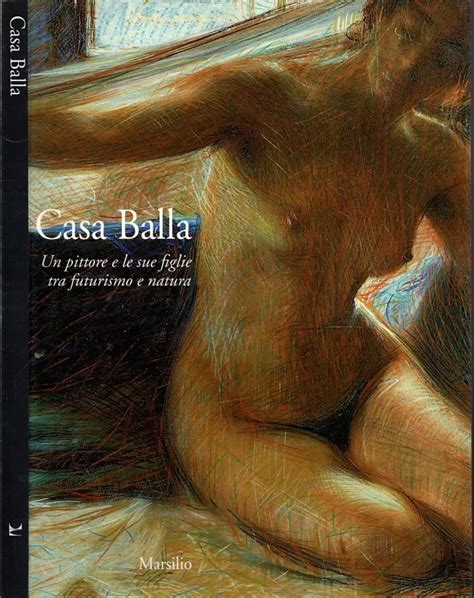 Casa Balla Un Pittore E Le Sue Figlie Tra Futurismo E Natura Catalogo