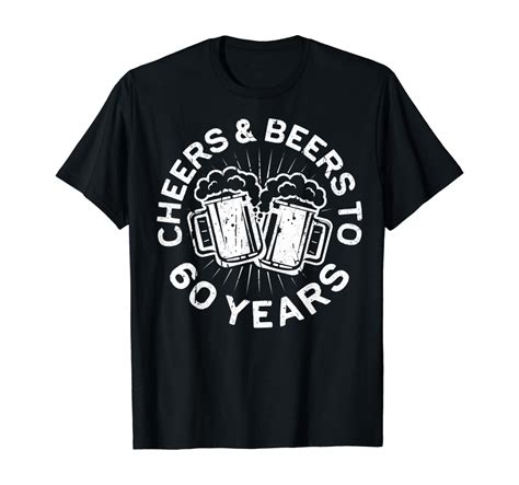 Cheers And Beers To 60 Years T Shirt 60th Birthday T T Shirt Clothing