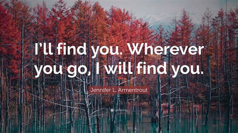 Jennifer L Armentrout Quote Ill Find You Wherever You Go I Will