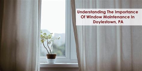 Understanding The Importance Of Window Maintenance In Doylestown Pa