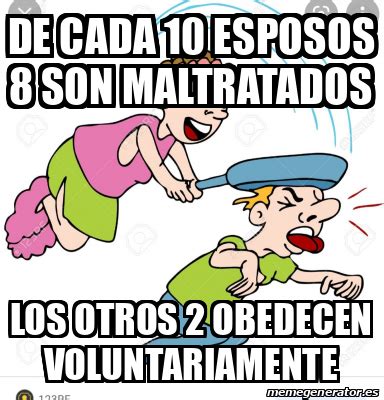 Meme Personalizado De Cada 10 Esposos 8 Son Maltratados Los Otros 2