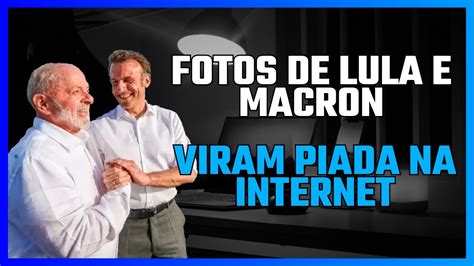 FOTOS DE LULA E MACRON VIRAM PIADA NA INTERNET ANA PAULA HENKEL YouTube