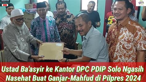 Ustaz Ba Asyir Datangi Kandang Banteng Kantor Dpc Pdip Solo Bawa Surat