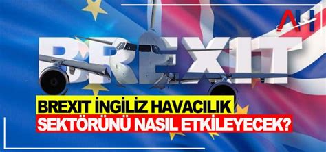 Brexit Ngiliz Havac L K Sekt R N Nas L Etkileyecek Son Dakika