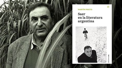 De Cómo Se Gestó La “operación Saer” Y Qué Sería De La Literatura Argentina Sin Su Presencia