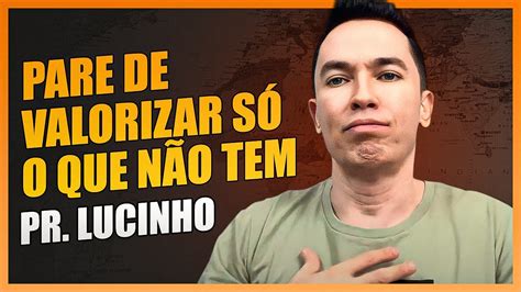 Pare de valorizar só o que não tem Pr Lucinho YouTube