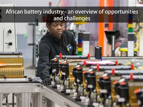 African Battery Industry An Overview Of Opportunities And Challenges