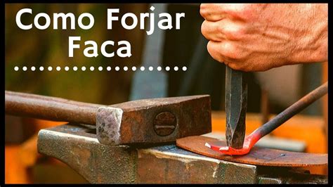 Como Forjar Faca Aprenda Como Fazer Facas Artesanalmente Youtube