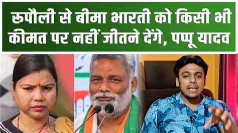 Rupauli से Bima Bharti का खेल खराब करेंगे Pappu Yadav Rjd को कहा