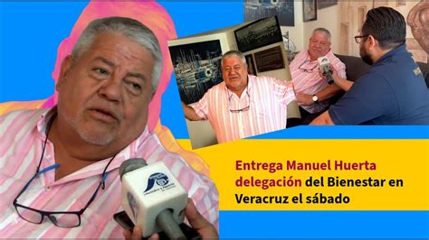 Entrega Manuel Huerta Delegaci N Del Bienestar En Veracruz El S Bado