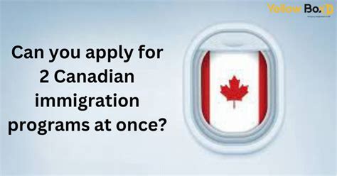 Can you apply for 2 Canadian immigration programs at once?