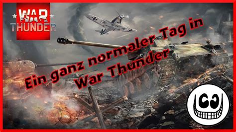 War Thunder Ein Ganz Normaler Tag In War Thunder BR 6 0 Deutschland