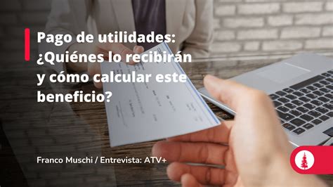 Pago De Utilidades ¿quiénes Lo Recibirán Y Cómo Calcular Este