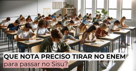 Que Nota Preciso Tirar No Enem Para Passar No Sisu