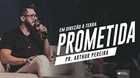 EM DIREÇÃO À TERRA PROMETIDA PASTOR ARTHUR PEREIRA IGREJA DO AMOR