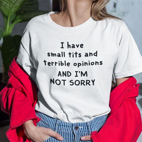 I Have Small Tits And Terrible Opinions Shirt And I M Not Sorry