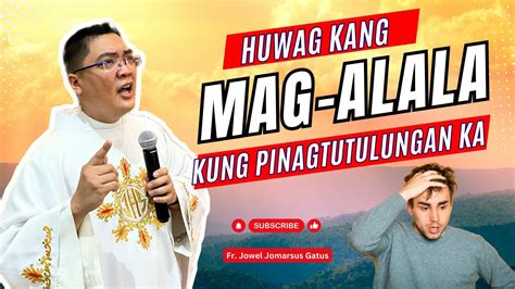 HUWAG KANG MAG ALALA KUNG PINAGTUTULUNGAN KA NILA II INSPIRING HOMILY