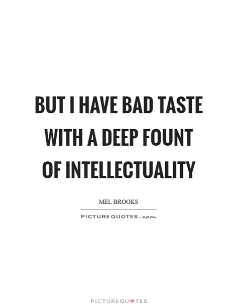 But I have bad taste with a deep fount of intellectuality | Picture Quotes