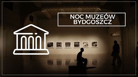 Noc Muze W Bydgoszcz Program Lista Muze W Portal Historyczny