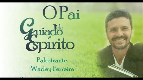 O Pai Guiado Pelo Esp Rito Warley Ferreira Youtube