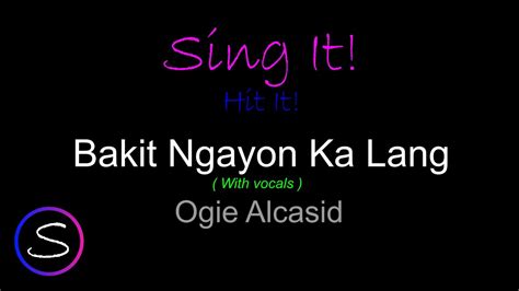 Ogie Alcasid Bakit Ngayon Ka Lang With Vocals Youtube