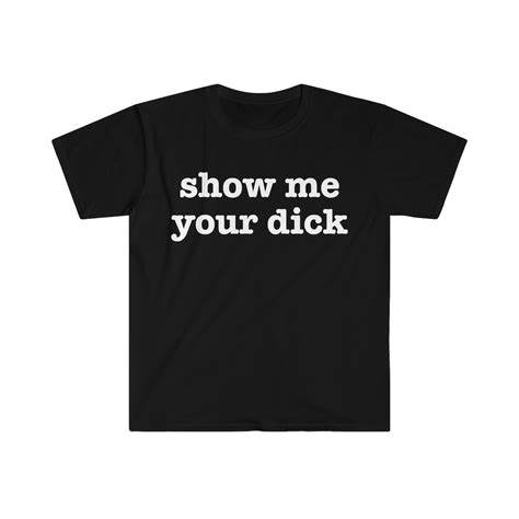 Show Me Your Dick Funny Meme T Shirt Etsy