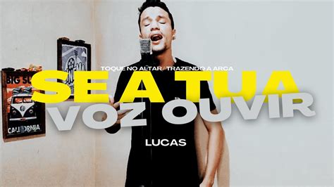 SE A TUA VOZ OUVIR Toque No Altar Trazendo A Arca Lucas YouTube