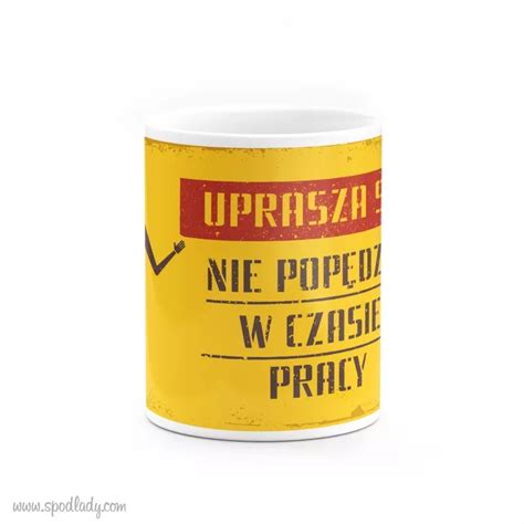 Kubek Uprasza się nie popędzać w trakcie pracy Spod Lady drobne