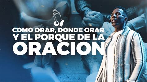 Como Orar Donde Orar Y El Por Que De La Oracion Pastor Moises Bell